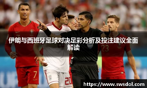 伊朗与西班牙足球对决足彩分析及投注建议全面解读