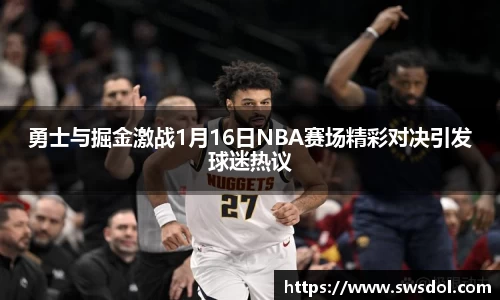 勇士与掘金激战1月16日NBA赛场精彩对决引发球迷热议
