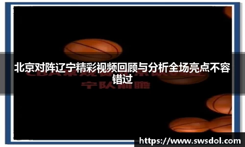 北京对阵辽宁精彩视频回顾与分析全场亮点不容错过