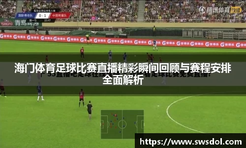 海门体育足球比赛直播精彩瞬间回顾与赛程安排全面解析
