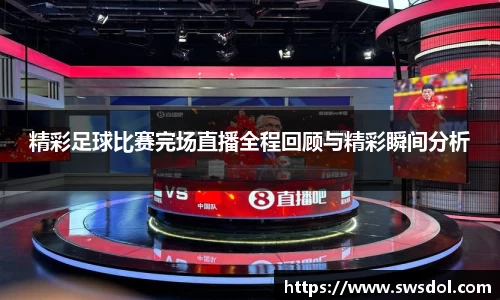 精彩足球比赛完场直播全程回顾与精彩瞬间分析