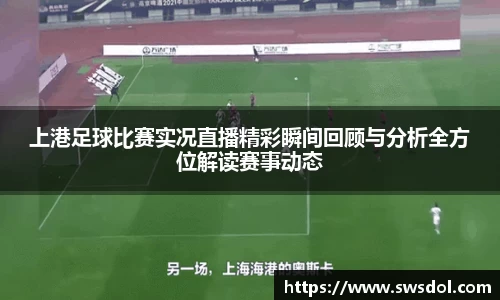 上港足球比赛实况直播精彩瞬间回顾与分析全方位解读赛事动态