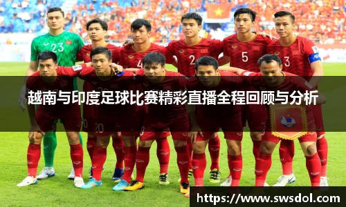 越南与印度足球比赛精彩直播全程回顾与分析