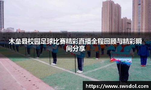 木垒县校园足球比赛精彩直播全程回顾与精彩瞬间分享