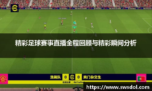 精彩足球赛事直播全程回顾与精彩瞬间分析