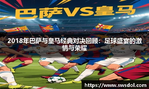 2018年巴萨与皇马经典对决回顾：足球盛宴的激情与荣耀