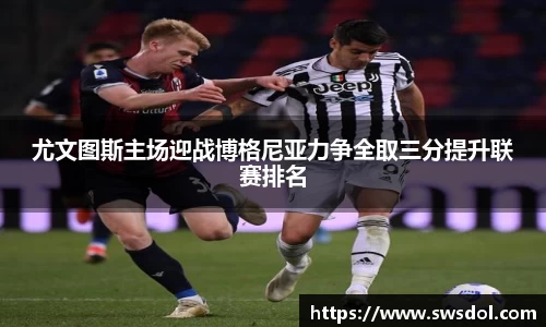 尤文图斯主场迎战博格尼亚力争全取三分提升联赛排名